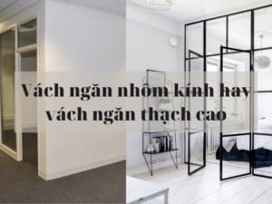 Vách ngăn nhôm kính hay vách ngăn thạch cao